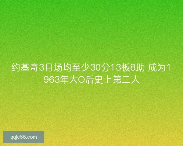 约基奇3月场均至少30分13板8助 成为1963年大O后史上第二人