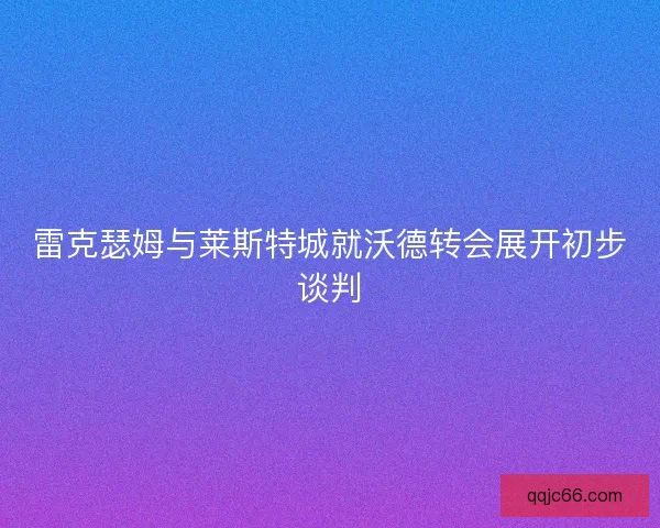 雷克瑟姆与莱斯特城就沃德转会展开初步谈判