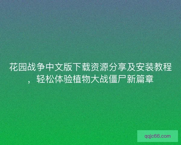 花园战争中文版下载资源分享及安装教程，轻松体验植物大战僵尸新篇章