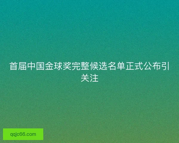 首届中国金球奖完整候选名单正式公布引关注