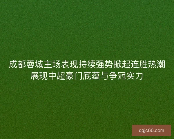 成都蓉城主场表现持续强势掀起连胜热潮展现中超豪门底蕴与争冠实力